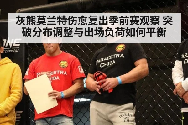灰熊莫兰特伤愈复出季前赛观察 突破分布调整与出场负荷如何平衡